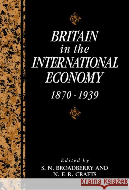Britain in the International Economy, 1870–1939 S. N. Broadberry, N. F. R. Crafts 9780521418591 Cambridge University Press - książka