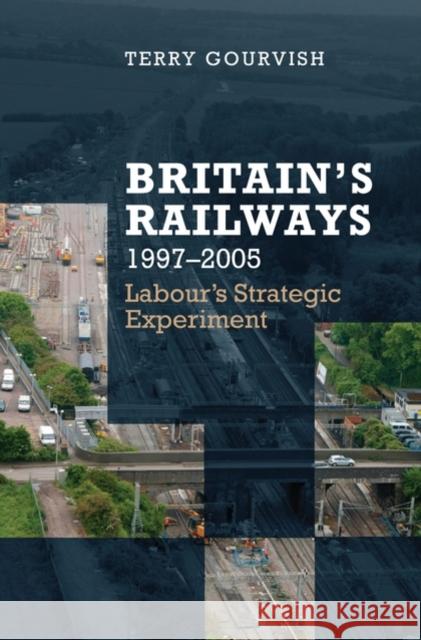 Britain's Railway, 1997-2005: Labour's Strategic Experiment Gourvish, Terry 9780199236602  - książka