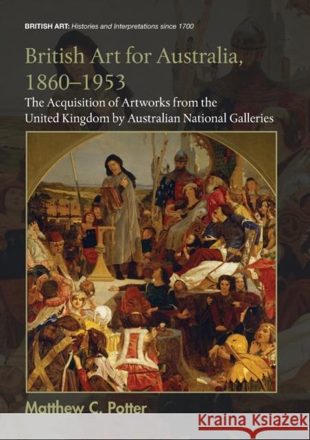 British Art for Australia, 1860-1953: The Acquisition of Artworks from the United Kingdom by Australian National Galleries Matthew C. Potter 9781032475790 Routledge - książka