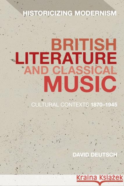 British Literature and Classical Music: Cultural Contexts 1870-1945 David Deutsch Erik Tonning Matthew Feldman 9781350028463 Bloomsbury Academic - książka