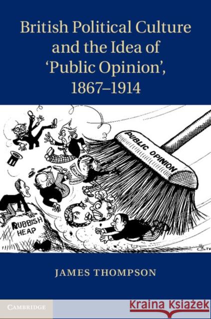 British Political Culture and the Idea of 'Public Opinion', 1867-1914 James Thompson 9781107026797  - książka