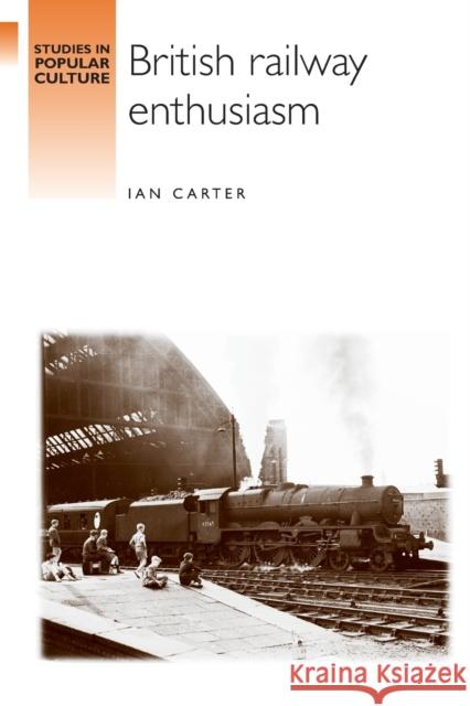 British Railway Enthusiasm Ian Carter   9780719065675 Manchester University Press - książka