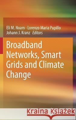 Broadband Networks, Smart Grids and Climate Change Eli M. Noam Lorenzo Maria Pupillo Johann Kranz 9781461452652 Springer - książka