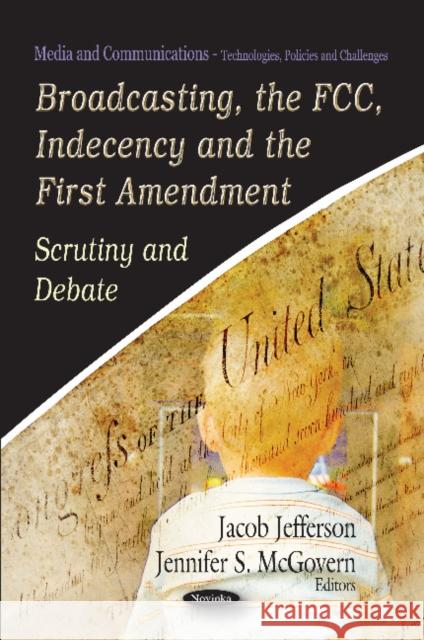 Broadcasting, the FCC, Indecency & the First Amendment: Scrutiny & Debate Jacob Jefferson, Jennifer S McGovern 9781621007753 Nova Science Publishers Inc - książka