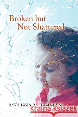 Broken but Not Shattered Melissa M. Ishman 9780595387120 iUniverse - książka