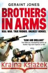Brothers in Arms: Real War. True Friends. Unlikely Heroes. Geraint Jones 9781529000443 Pan Macmillan