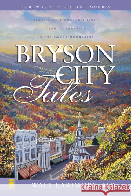 Bryson City Tales: Stories of a Doctor's First Year of Practice in the Smoky Mountains Larimore MD, Walt 9780310256700 Zondervan Publishing Company - książka