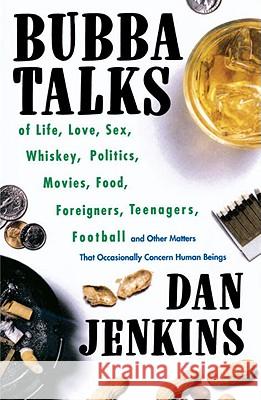 Bubba Talks: Of Life, Love, Sex, Whiskey, Politics, Foreigners, Teenagers, Movies, Food, Football, and Other Matters That Occasiona Dan Jenkins 9780385470797 Main Street Books - książka