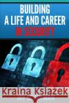 Building a Life and Career in Security: A Guide from Day 1 to Building A Life and Career in Information Security Schulman, Jay 9780692514153 One37 Security LLC