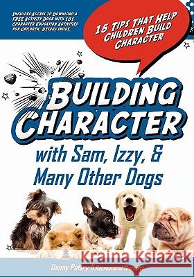 Building Character With Sam, Izzy, & Many Other Dogs: 15 Tips That Help Children Build Character Pettry II, Danny W. 9781453835319 Createspace - książka