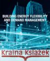 Building Energy Flexibility and Demand Management Zhenjun Ma M?sl?m Arıcı Amin Shahsavar 9780323995887 Academic Press
