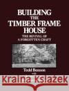 Building the Timber Frame House: The Revival of a Forgotten Craft Tedd Benson 9780684172866 Simon & Schuster