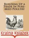 Building Up a Trade In Pure-bred Poultry Chambers, Jackson 9781548171346 Createspace Independent Publishing Platform