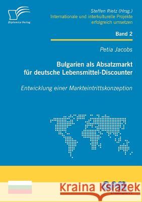 Bulgarien als Absatzmarkt für deutsche Lebensmittel-Discounter: Entwicklung einer Markteintrittskonzeption Jacobs, Petia 9783836687683 Diplomica - książka
