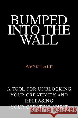 Bumped into the Wall: A tool for unblocking your creativity and releasing your creative spirit Lalji, Amyn 9780595340095 iUniverse - książka