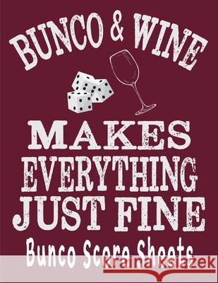 Bunco and Wine Makes Everything Just Fine Bunco Score Sheets: This perfect bound book is great for your next dice Bunco Party. There are 120 pages. 11 Ej Pepperstone 9781686132155 Independently Published - książka