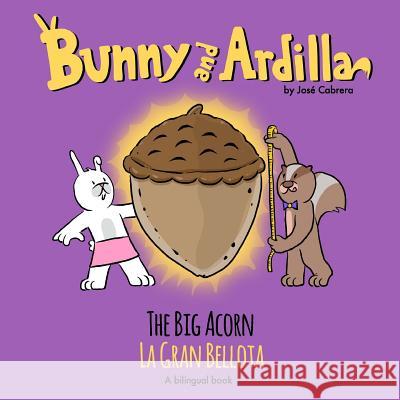 Bunny and Ardilla The Big Acorn: La Gran Bellota Cabrera, Jose 9781985781658 Createspace Independent Publishing Platform - książka