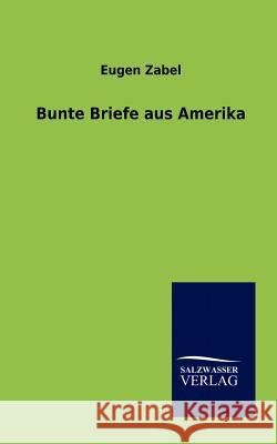 Bunte Briefe aus Amerika Zabel, Eugen 9783864445842 Salzwasser-Verlag - książka