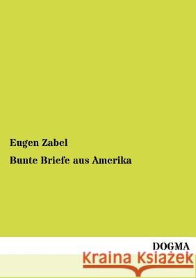 Bunte Briefe aus Amerika Zabel, Eugen 9783954548385 Dogma - książka