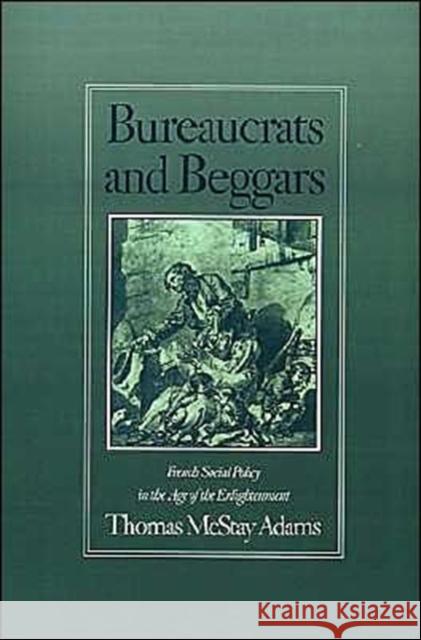 Bureaucrats and Beggars: French Social Policy in the Age of the Enlightenment Adams, Thomas McStay 9780195051681 Oxford University Press - książka