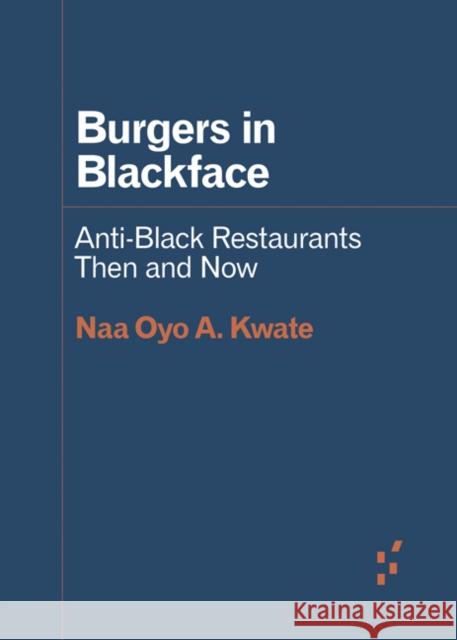 Burgers in Blackface: Anti-Black Restaurants Then and Now Naa Oyo a. Kwate 9781517908027 University of Minnesota Press - książka
