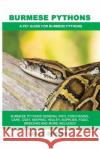 Burmese Pythons: Burmese Pythons General Info, Purchasing, Care, Cost, Keeping, Health, Supplies, Food, Breeding and More Included! A P Brown, Lolly 9781946286789 Pack & Post Plus, LLC
