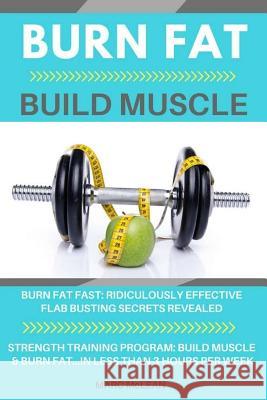 Burn Fat Build Muscle: Burn Fat Fast + Strength Training Program 101 Marc McLean 9781978071148 Createspace Independent Publishing Platform - książka