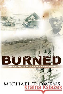 Burned: Conversations with a Black WWII Veteran Michael T. Owens 9780692868201 Voices Speak - książka