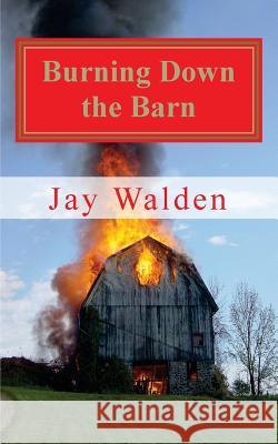 Burning Down the Barn Jay Walden 9781539953609 Createspace Independent Publishing Platform - książka
