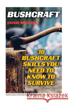 Bushcraft: 30 Bushcraft Skills You Need To Know To Survive McGuire, Chase 9781544620596 Createspace Independent Publishing Platform - książka