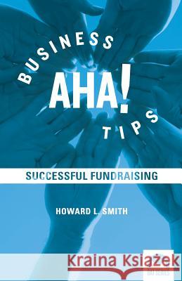 Business Aha! Tips: Successful Fundraising Smith, Howard L. 9780985530563 Boise State University CCI Press - książka