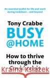 Busy@Home: How to thrive through the covid crisis Tony Crabbe 9780349429281 Little, Brown Book Group