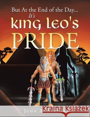 But at the End of the Day... It's King Leo's Pride John Anderson 9781664152434 Xlibris Us - książka