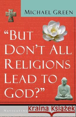 But Don't All Religions Lead to God?: Navigating the Multi-Faith Maze Michael Green 9780801064395 Baker Books - książka