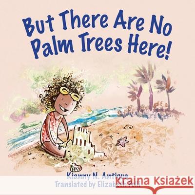 But There Are No Palm Trees Here Kianny Antigua Elizabeth Polli Vanessa Balleza 9781949299137 Jade Publishing - książka