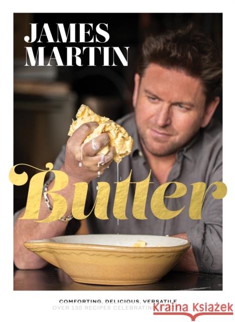 Butter: Comforting, Delicious, Versatile - Over 130 Recipes Celebrating Butter James Martin 9781787138223 Quadrille Publishing Ltd - książka
