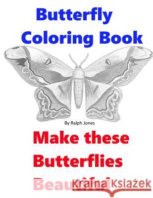 Butterfly Coloring Book: Make These Butterflies Beautiful Ralph Jones 9781544822266 Createspace Independent Publishing Platform - książka