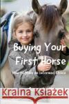 Buying Your First Horse: How to Make an Informed Choice Susan Williamson 9781945990526 High Tide Publications