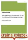 Buzz-Marketing im und mit Sport aus der Perspektive der Wirtschaftspsychologie: Ein interdisziplinärer Ansatz Damm-Volk, Kristina 9783640668939 Grin Verlag