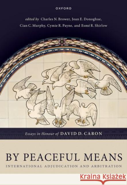 By Peaceful Means: International Adjudication and Arbitration - Essays in Honour of David D. Caron  9780192848086 OUP Oxford - książka