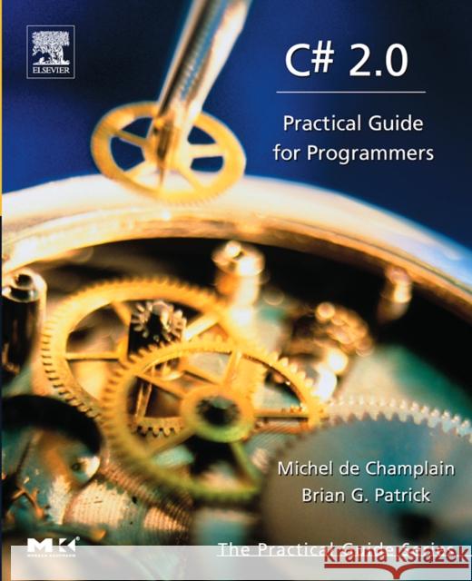 C# 2.0: Practical Guide for Programmers Michel de Champlain (President, DeepObjectKnowledge Inc., Montreal, Ontario, Canada.), Brian G. Patrick (Trent Universit 9780121674519 Elsevier Science & Technology - książka