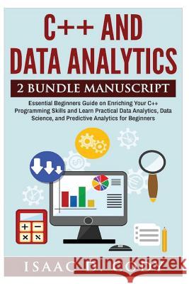 C++ and Data Analytics 2 Bundle Manuscript Essential Beginners Guide on Enriching Your C++ Programming Skills and Learn Practical Data Analytics, Data Isaac D. Cody 9781544268101 Createspace Independent Publishing Platform - książka