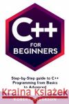 C++ for Beginners: Step-By-Step Guide to C++ Programming from Basics to Advanced Robert Anderson 9781977770233 Createspace Independent Publishing Platform