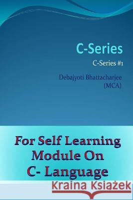 C-Series: C Language Series #1 Mr Debajyoti Bhattacharjee 9781720799153 Createspace Independent Publishing Platform - książka