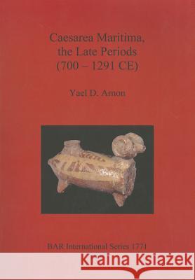 Caesarea Maritima, the Late Periods (700 - 1291 CE) Arnon, Yael D. 9781407302607 British Archaeological Reports - książka