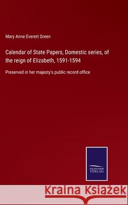 Calendar of State Papers, Domestic series, of the reign of Elizabeth, 1591-1594: Preserved in her majesty's public record office Mary Anne Everett Green 9783752563696 Salzwasser-Verlag - książka