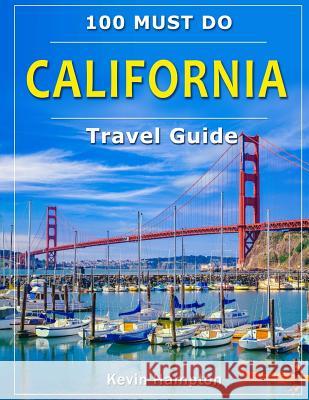 CALIFORNIA Travel Guide: 100 Must Do! Hampton, Kevin 9781726060073 Createspace Independent Publishing Platform - książka