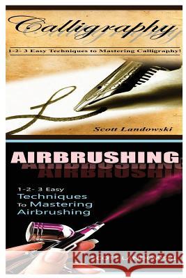 Calligraphy & Airbrushing: 1-2-3 Easy Techniques to Mastering Calligraphy! & 1-2-3 Easy Techniques to Mastering Airbrushing! Scott Landowski 9781542732437 Createspace Independent Publishing Platform - książka