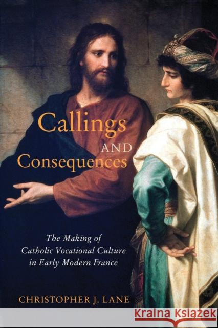 Callings and Consequences: The Making of Catholic Vocational Culture in Early Modern France Christopher J. Lane 9780228008552 McGill-Queen's University Press - książka