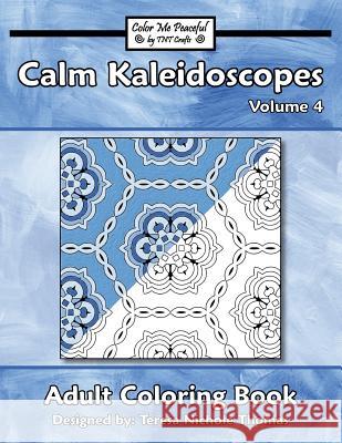 Calm Kaleidoscopes Adult Coloring Book, Volume 4 Teresa Nichole Thomas 9781545218112 Createspace Independent Publishing Platform - książka